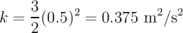      3
k =  -(0.5)2 = 0.375 m2 ∕s2
     2
\relax \special {t4ht=