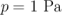 p =  1 Pa  \relax \special {t4ht=