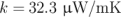 k = 32.3 μW ∕mK \relax \special {t4ht=
