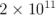2 × 1011   \relax \special {t4ht=