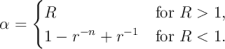     {
&alpha; =   R               for R > 1,
      1 &minus; r&minus; n + r&minus; 1 for R < 1.
\relax \special {t4ht=
